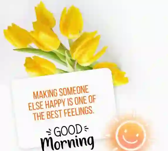 Good Morning message of Making someone else happy Is one of the best feelings...
